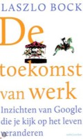 Laszlo Bock - De toekomst van werk; inzichten van Google die je kijk op het leven veranderen